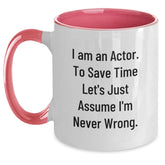 Funny Actor Gifts from Friends for Family Members - Two Tone Coffee Mug 'I Am An Actor. To Save Time Let's Just Assume I'm Never Wrong.' - Main